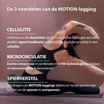 Voordelen van MOTION leggings – ondersteuning van huidelasticiteit, lichte compressie voor een strakker silhouet en ondersteuning van de microcirculatie voor spierontspanning.